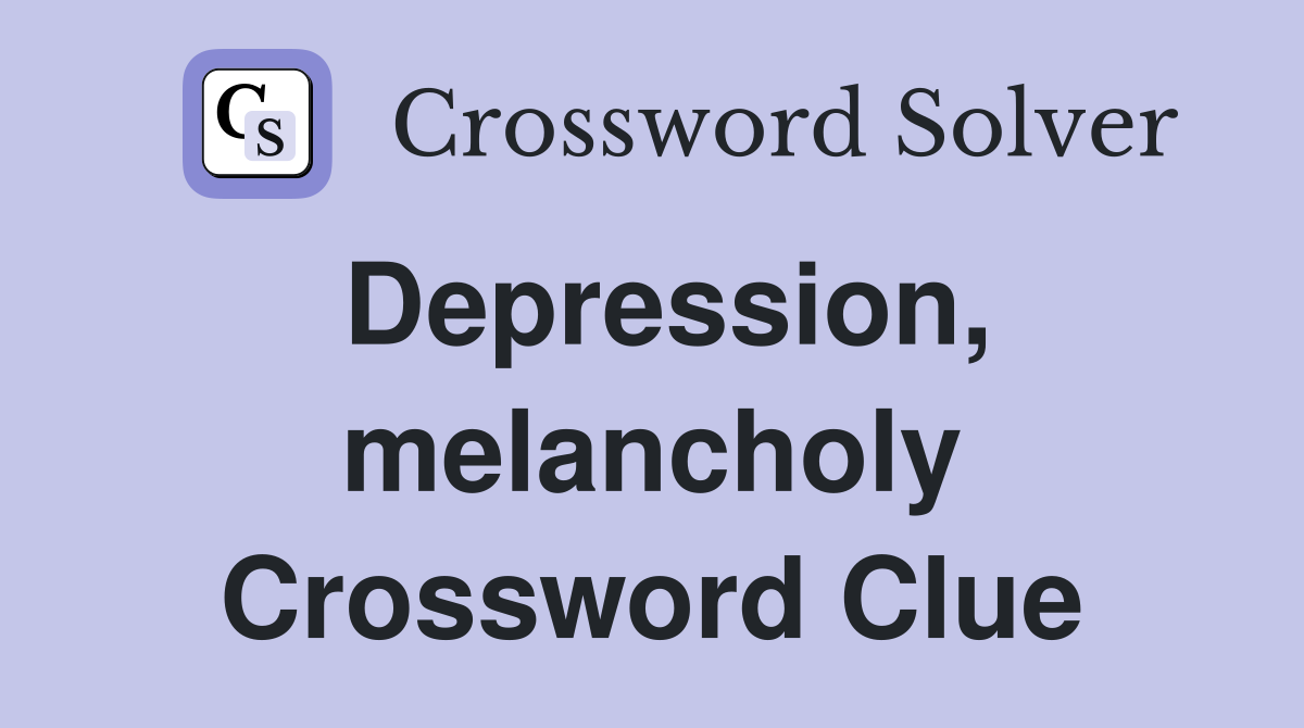Depression, melancholy Crossword Clue