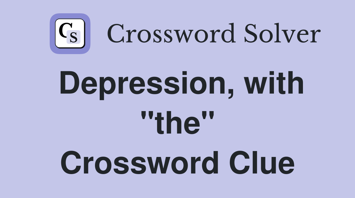 Depression, with "the" Crossword Clue