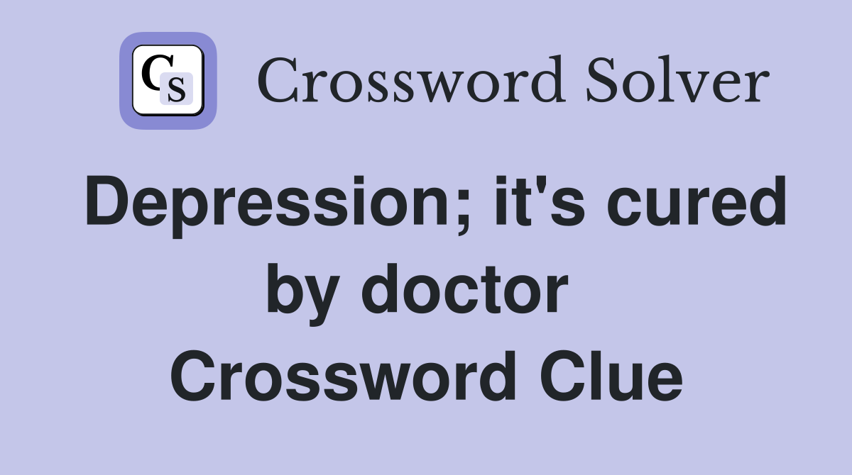 Depression; it's cured by doctor  Crossword Clue