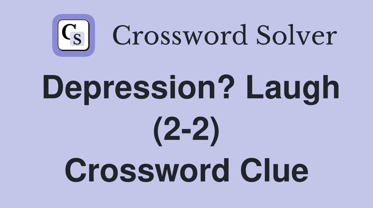 Depression? Laugh (2-2) Crossword Clue
