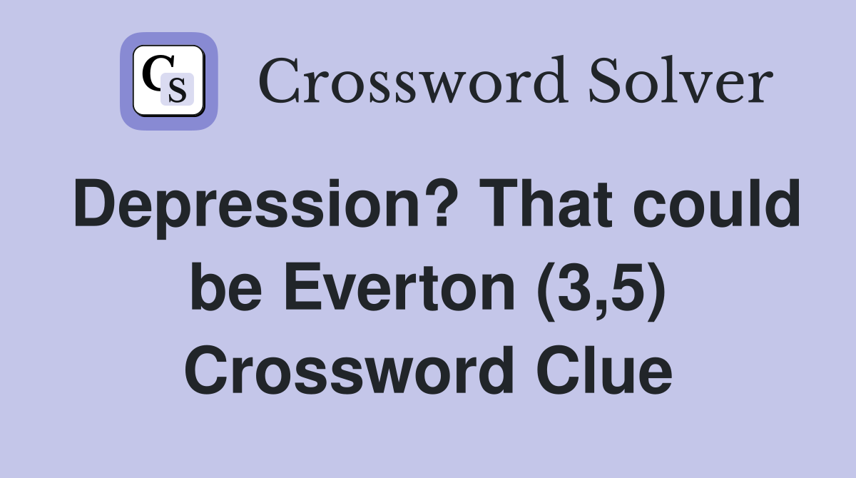 Depression? That could be Everton (3,5) Crossword Clue