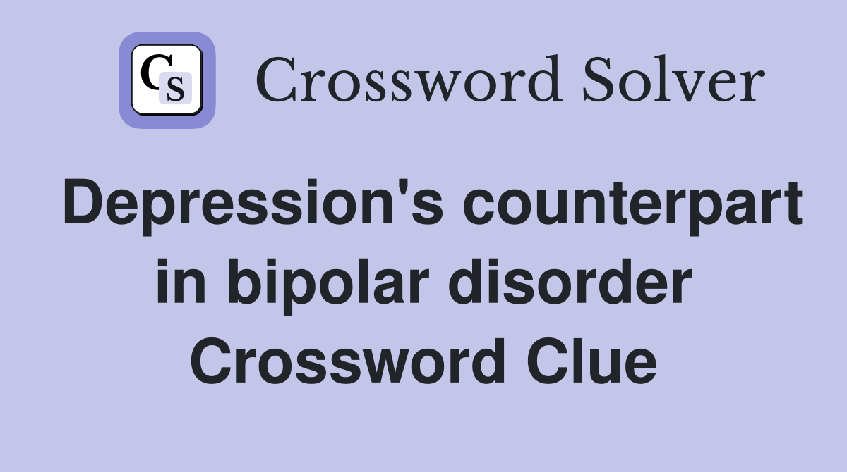 Depression's counterpart in bipolar disorder Crossword Clue