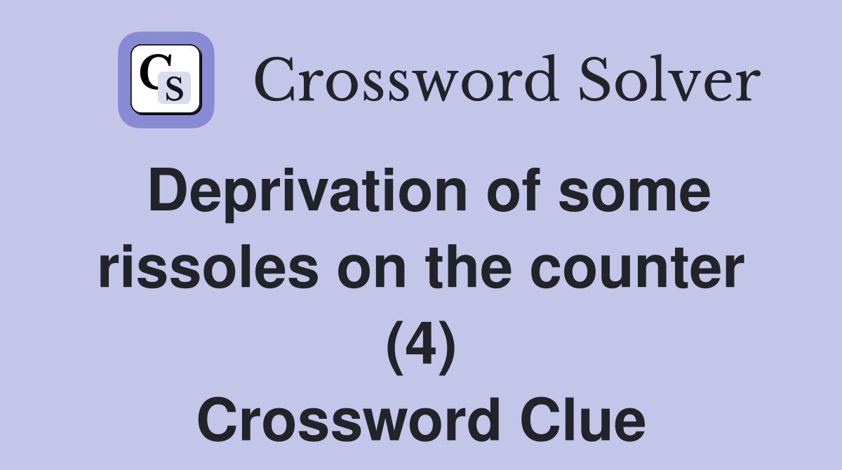 Deprivation of some rissoles on the counter (4) Crossword Clue
