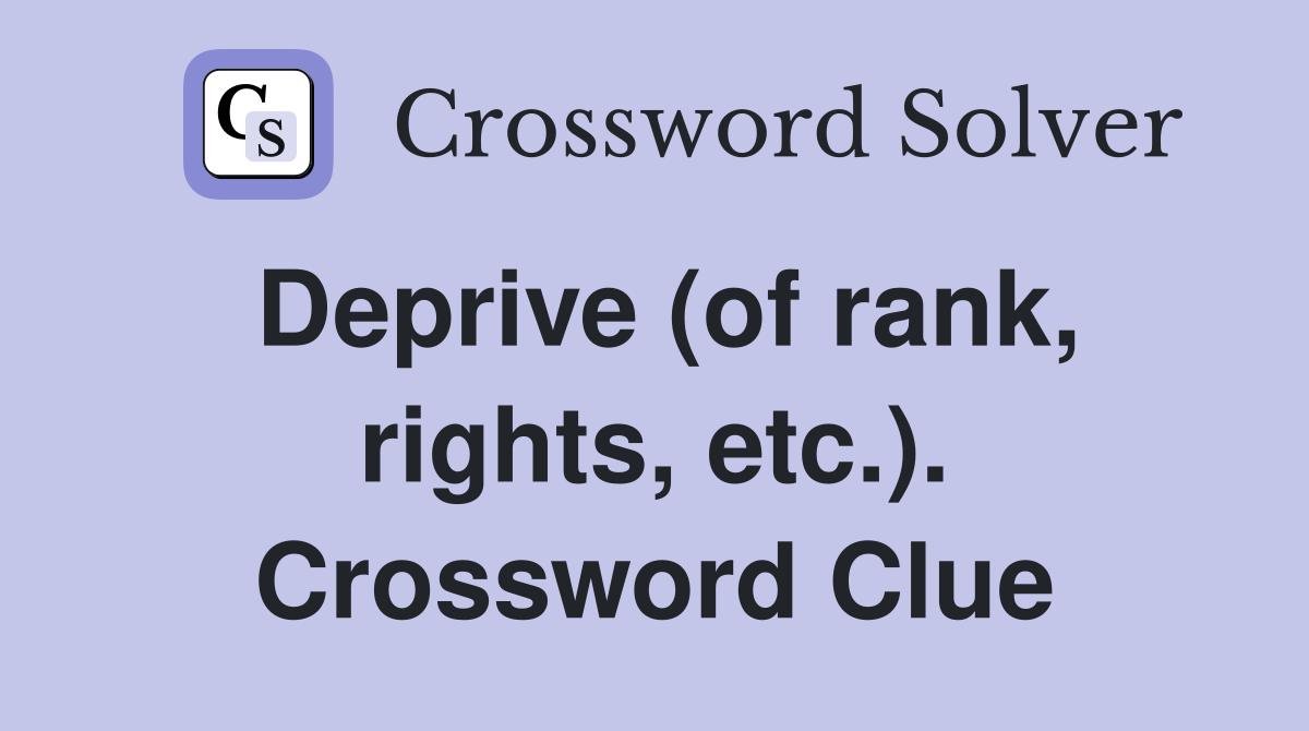 Deprive (of rank, rights, etc.). Crossword Clue