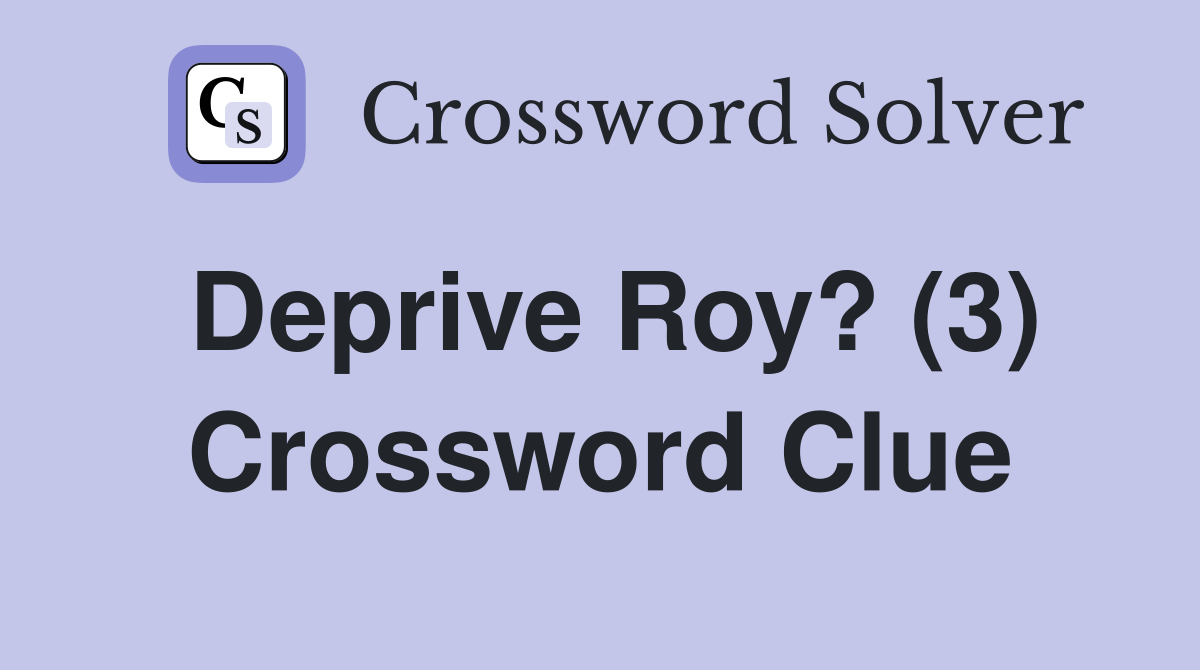 Deprive Roy? (3) Crossword Clue