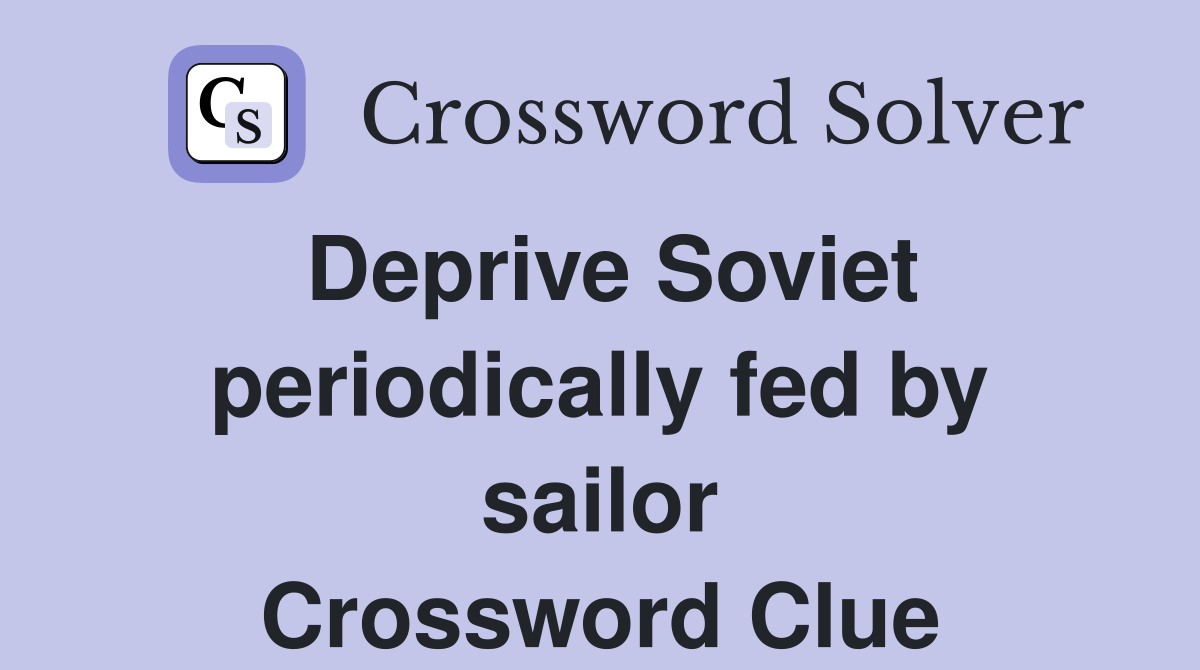 Deprive Soviet periodically fed by sailor Crossword Clue
