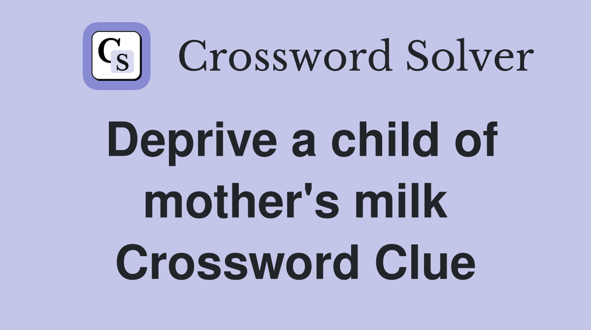 Deprive a child of mother's milk Crossword Clue