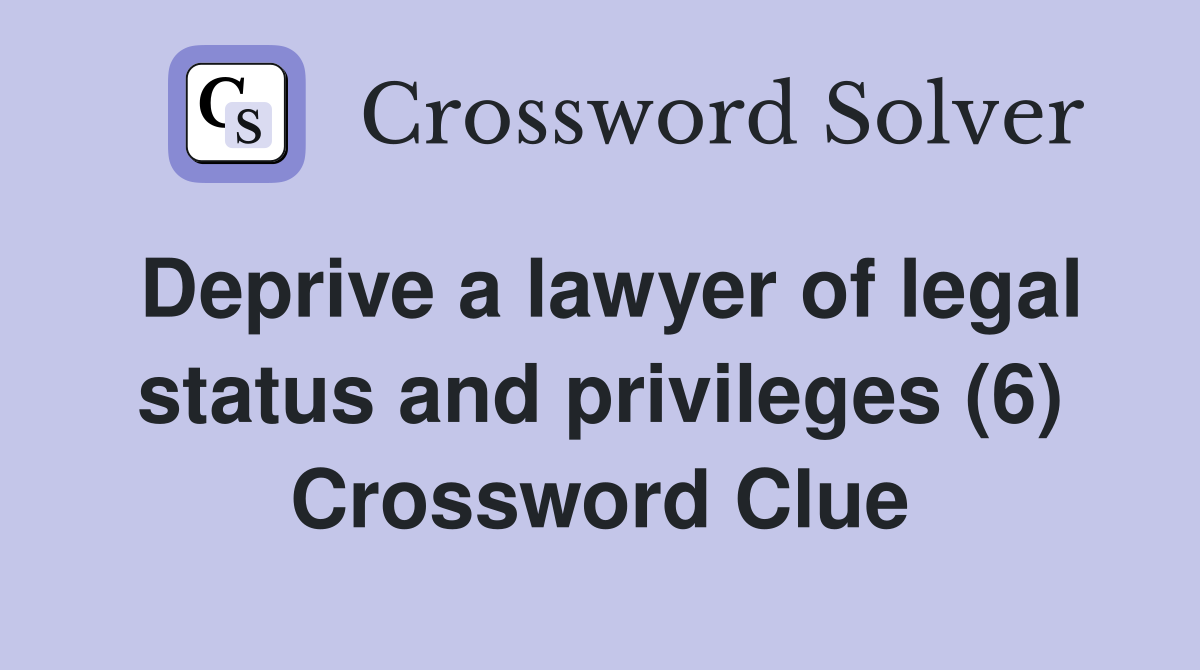 Deprive a lawyer of legal status and privileges (6) Crossword Clue