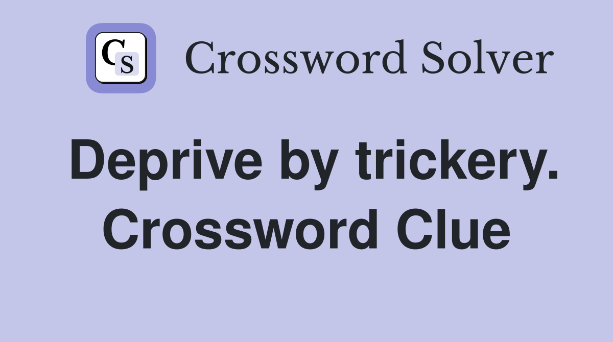 Deprive by trickery. Crossword Clue