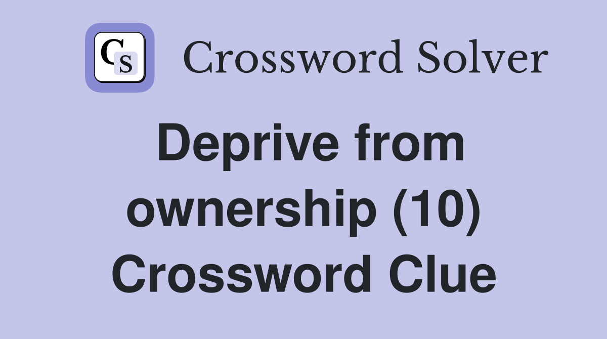 Deprive from ownership (10) Crossword Clue