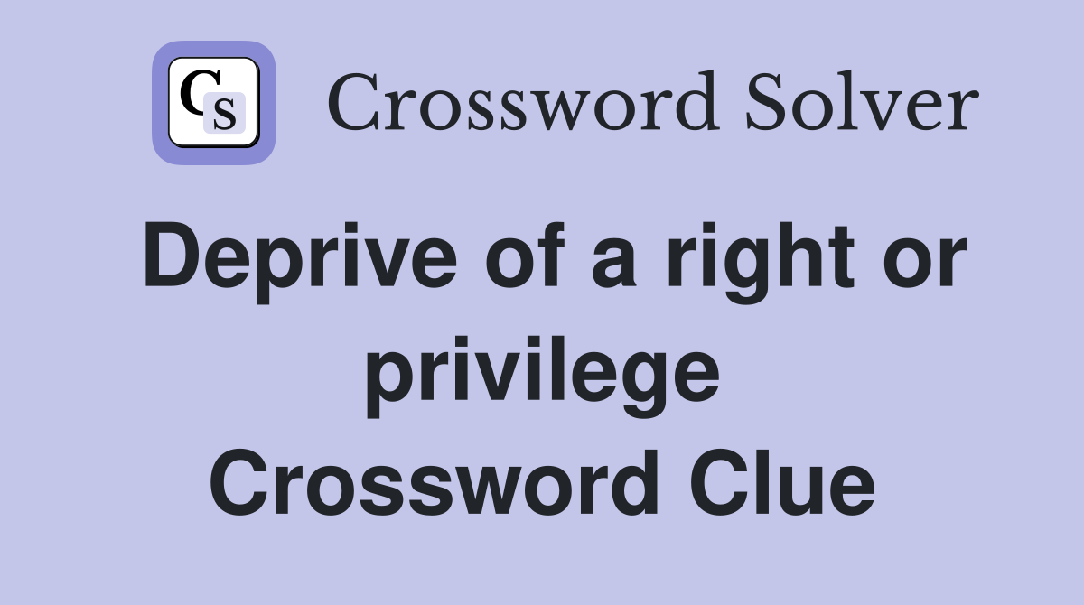 Deprive of a right or privilege Crossword Clue