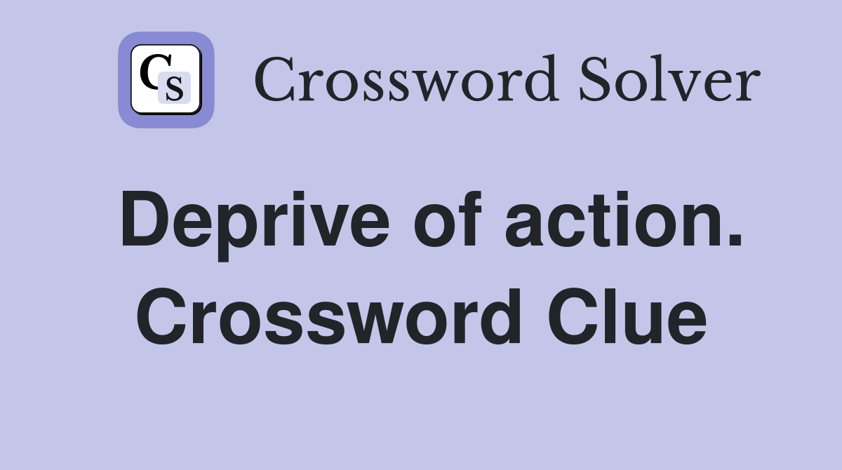Deprive of action. Crossword Clue