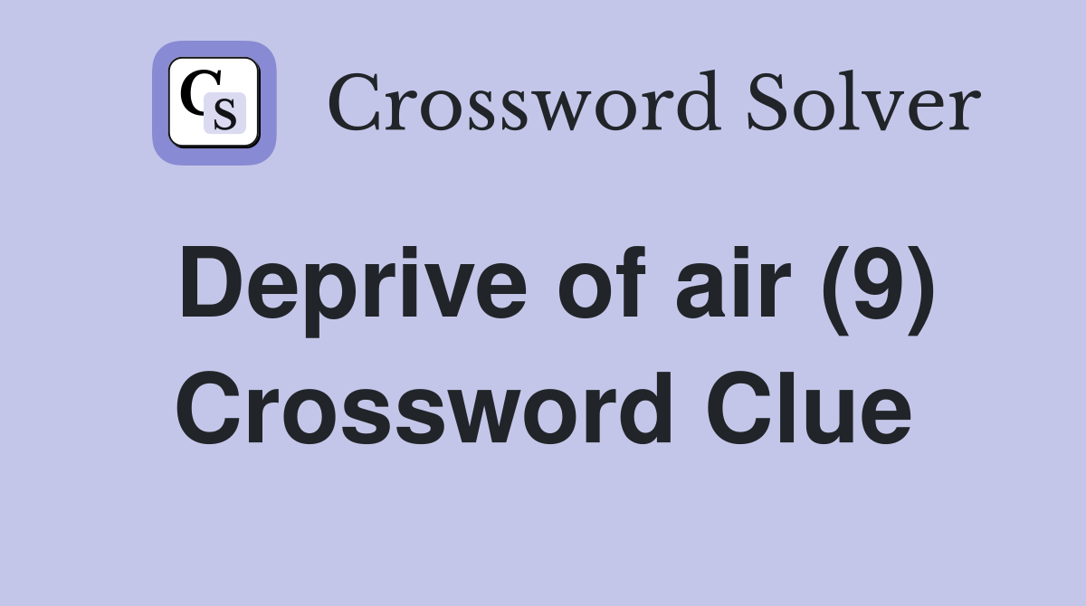 Deprive of air (9) Crossword Clue