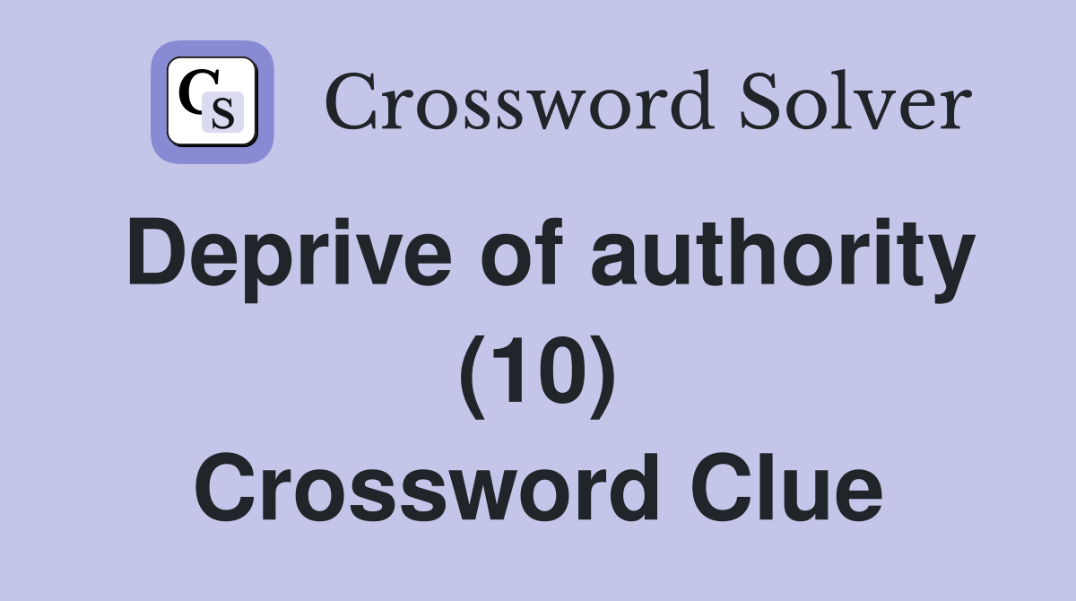 Deprive of authority (10) Crossword Clue