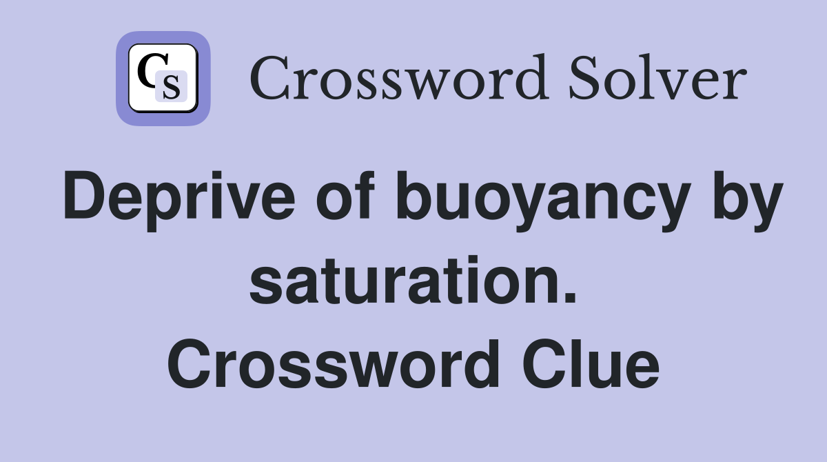 Deprive of buoyancy by saturation. Crossword Clue