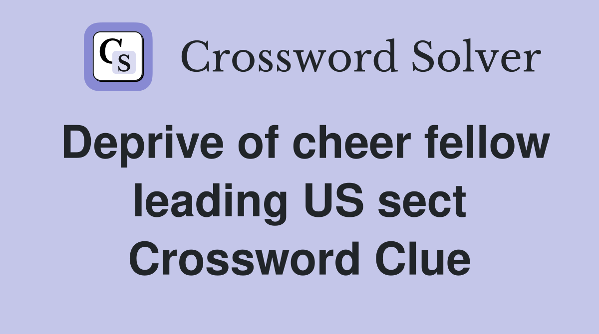 Deprive of cheer fellow leading US sect Crossword Clue