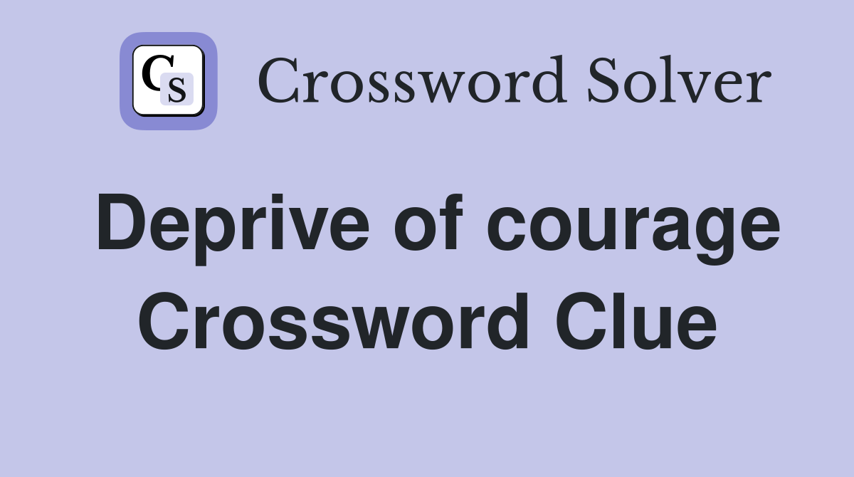 Deprive of courage Crossword Clue
