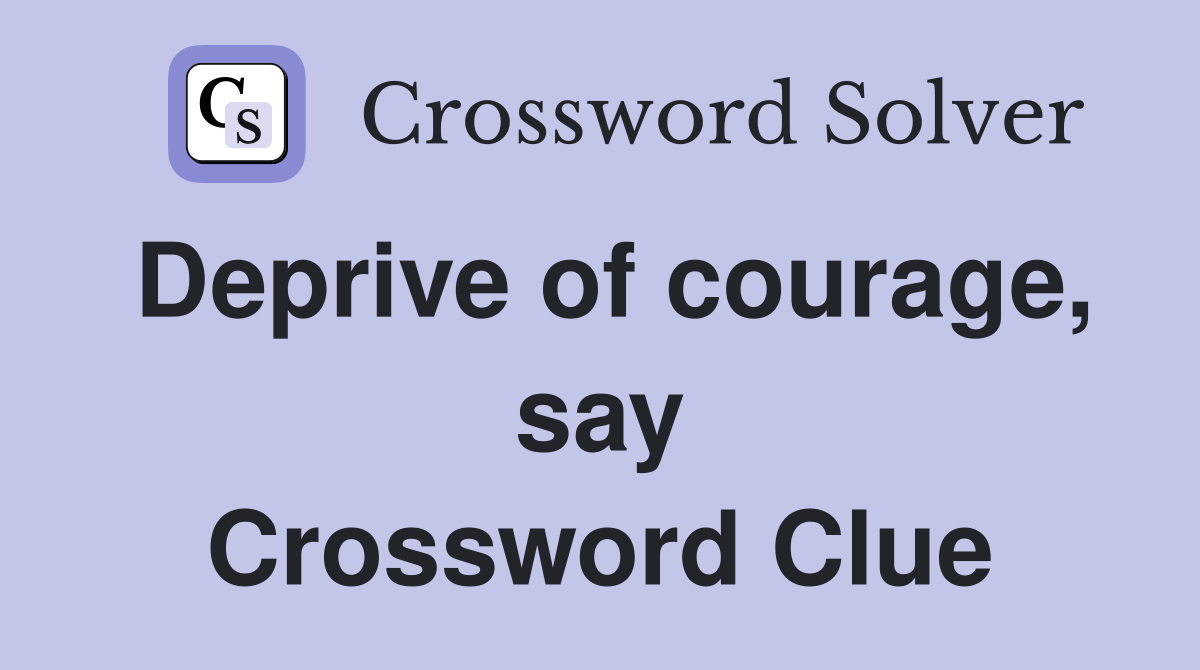 Deprive of courage, say Crossword Clue