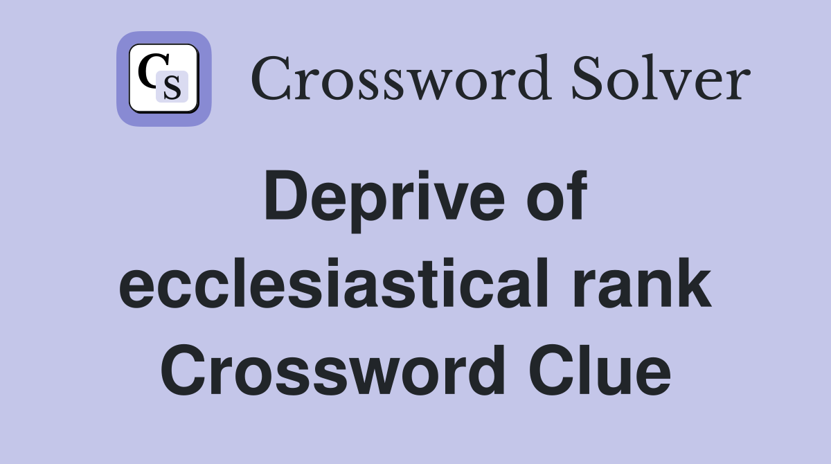 Deprive of ecclesiastical rank Crossword Clue