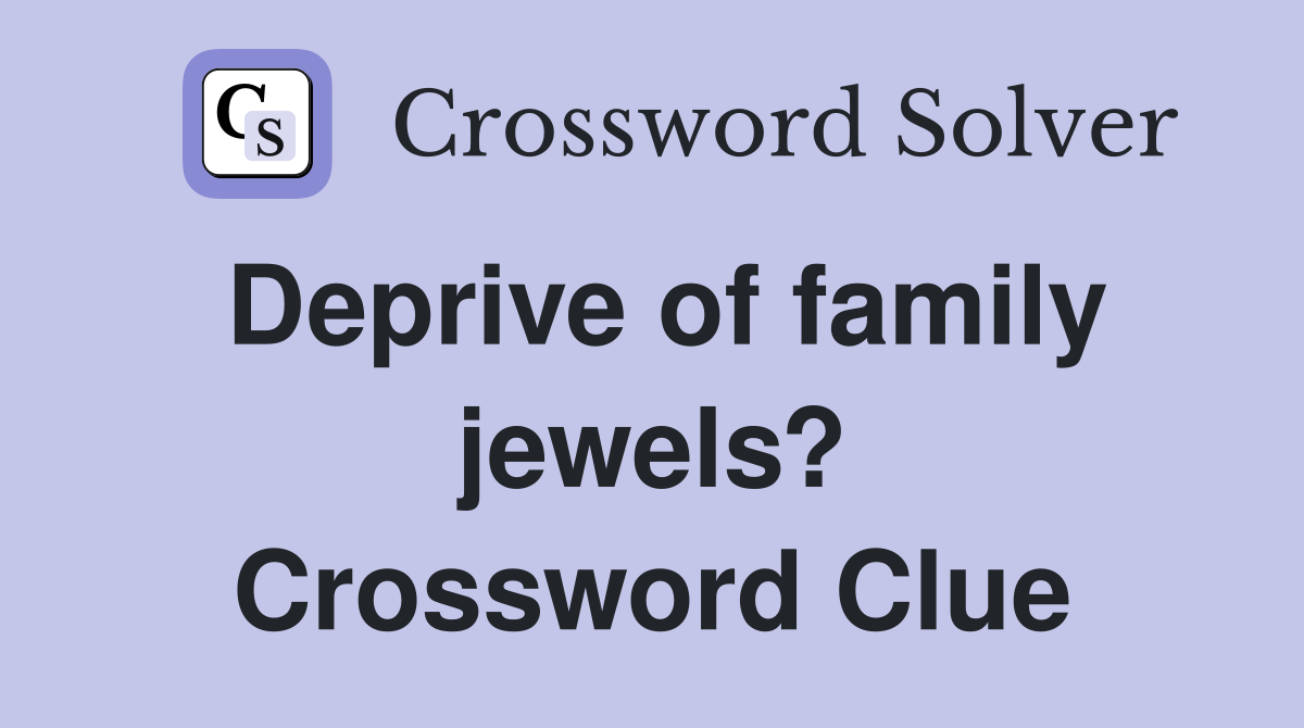 Deprive of family jewels? Crossword Clue