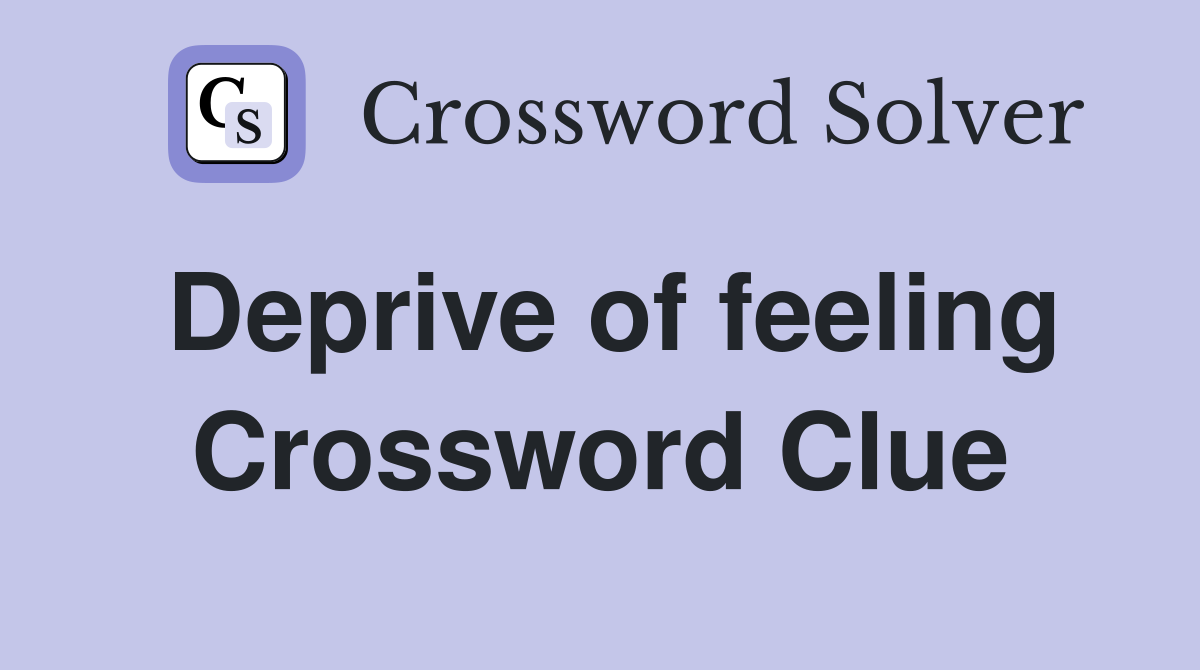 Deprive of feeling Crossword Clue
