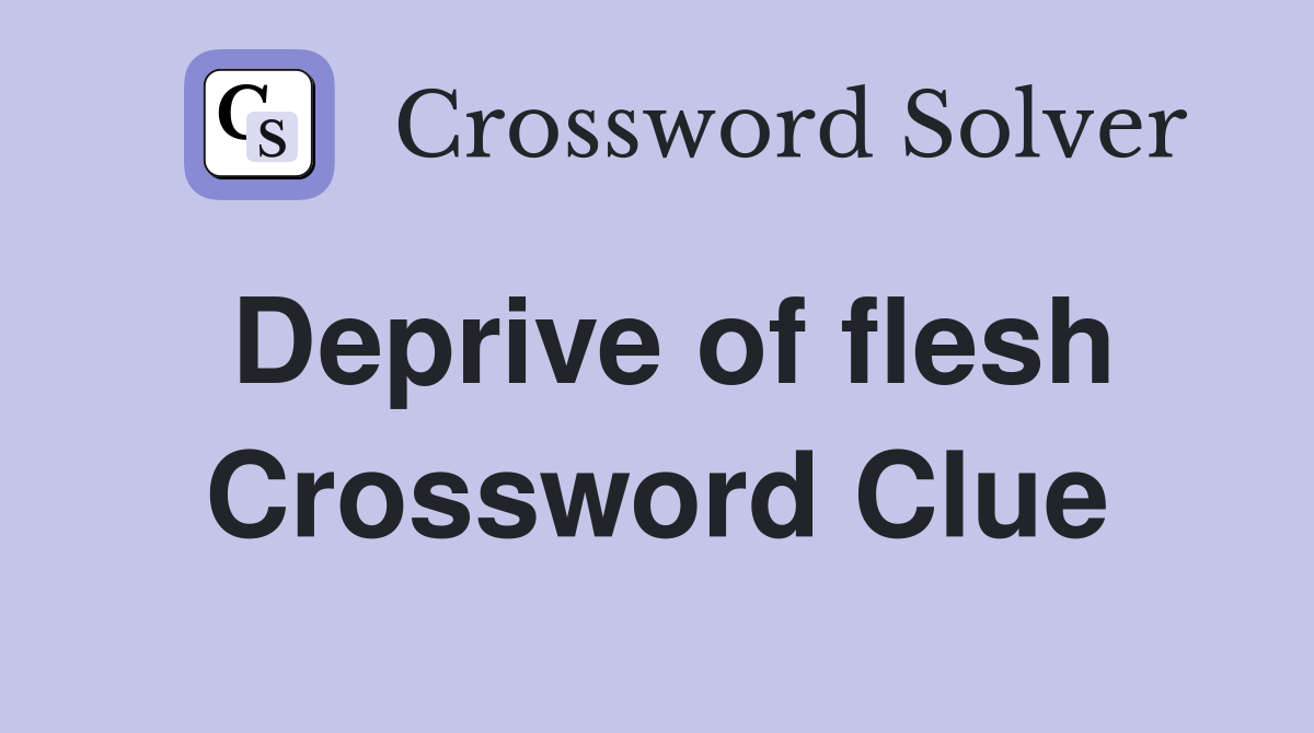 Deprive of flesh Crossword Clue