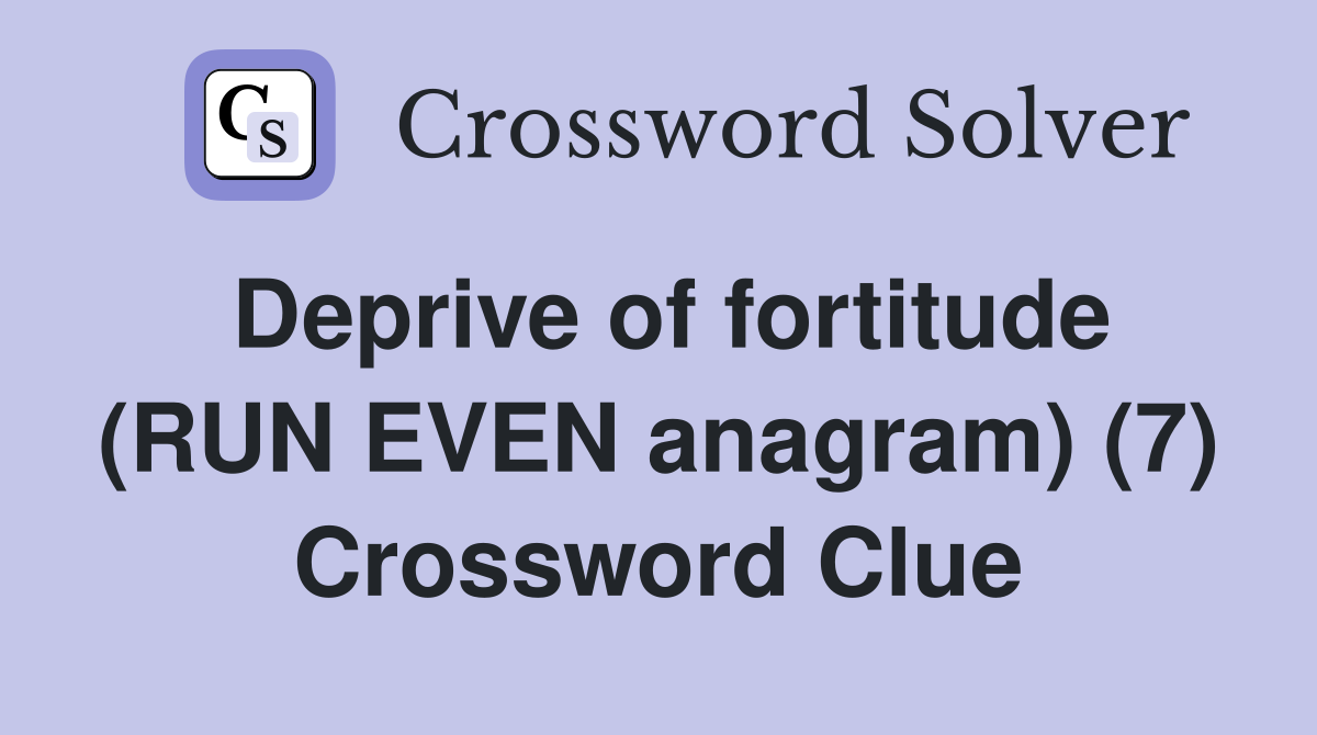 Deprive of fortitude (RUN EVEN anagram) (7) Crossword Clue