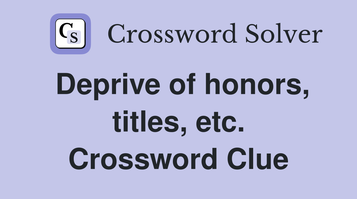 Deprive of honors, titles, etc. Crossword Clue