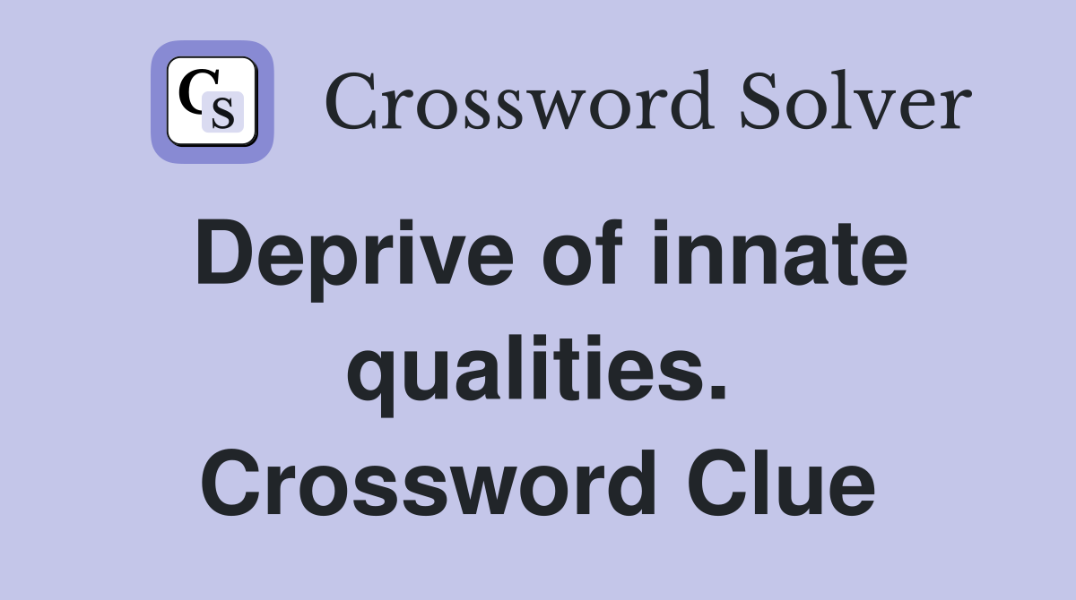 Deprive of innate qualities. Crossword Clue