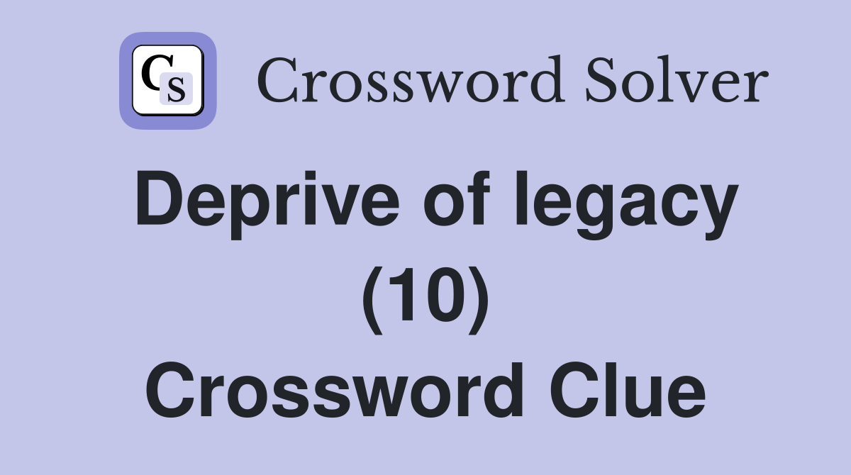 Deprive of legacy (10) Crossword Clue