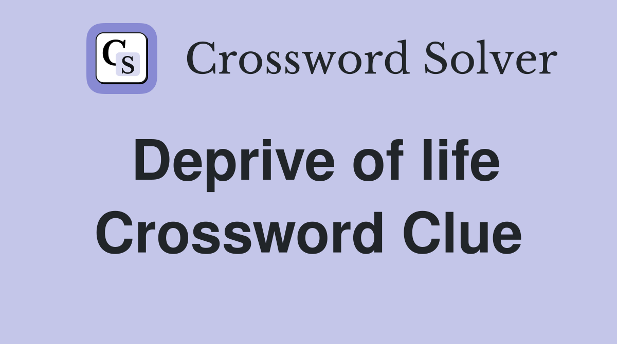 Deprive of life Crossword Clue