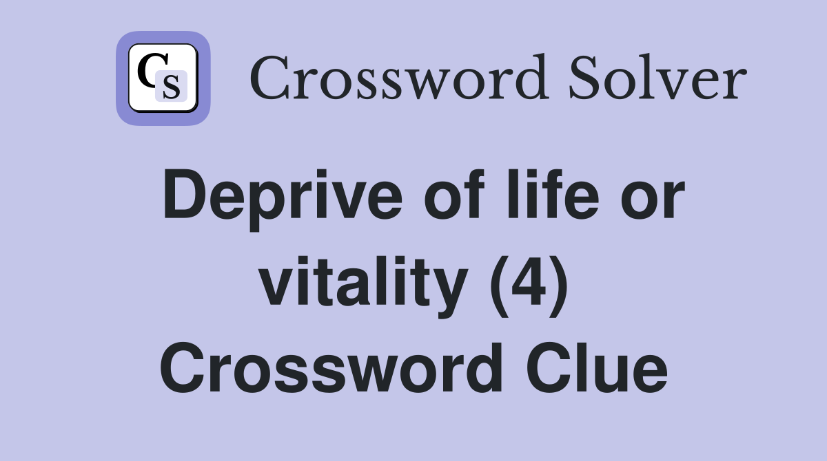 Deprive of life or vitality (4) Crossword Clue