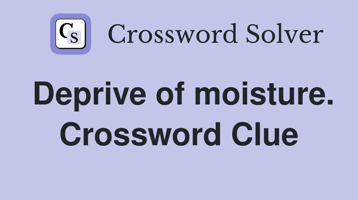 Deprive of moisture. Crossword Clue