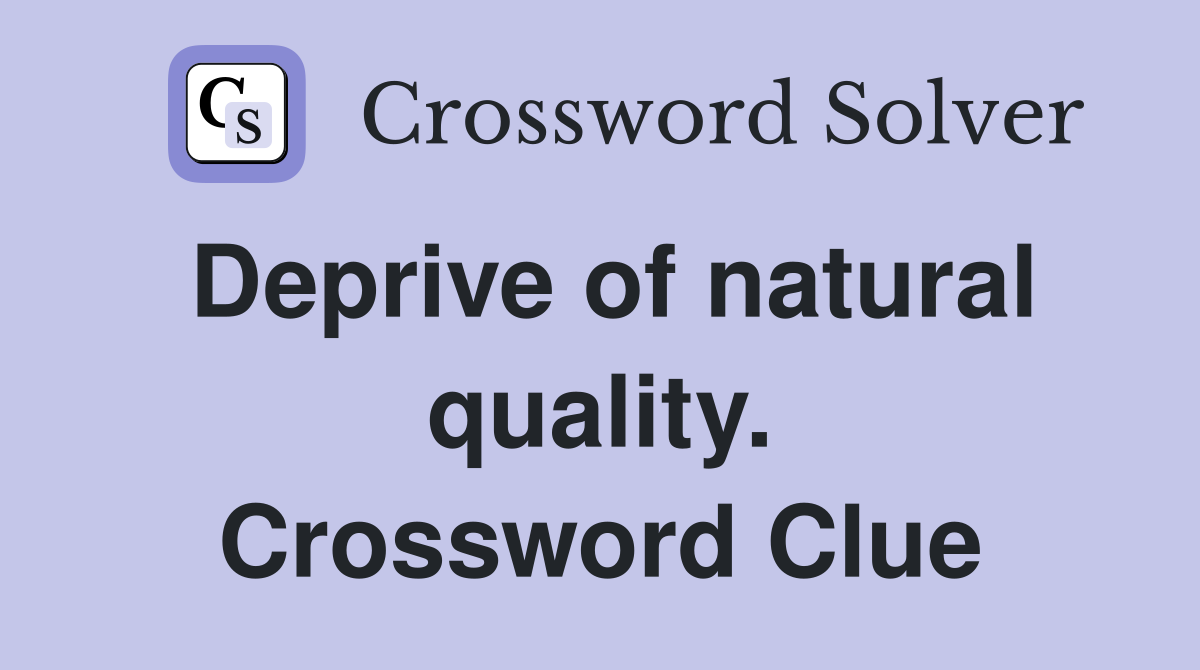 Deprive of natural quality. Crossword Clue