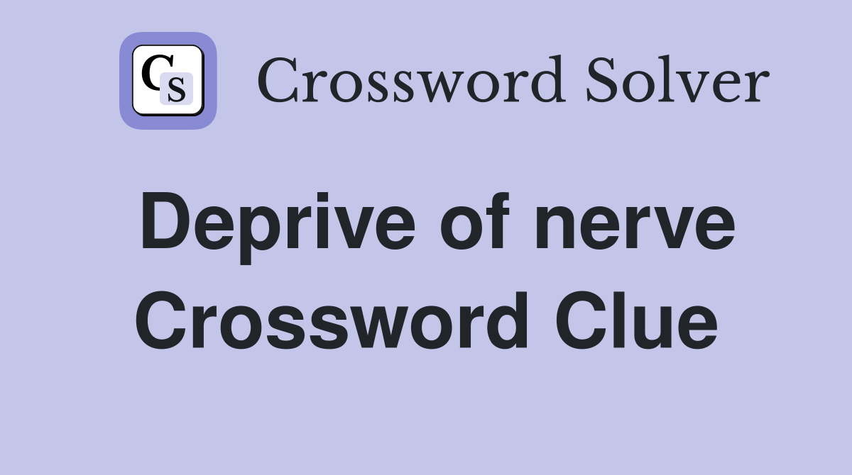 Deprive of nerve Crossword Clue