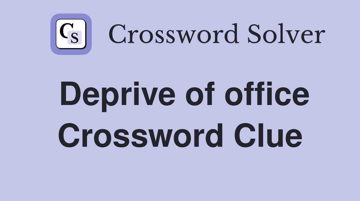 Deprive of office Crossword Clue