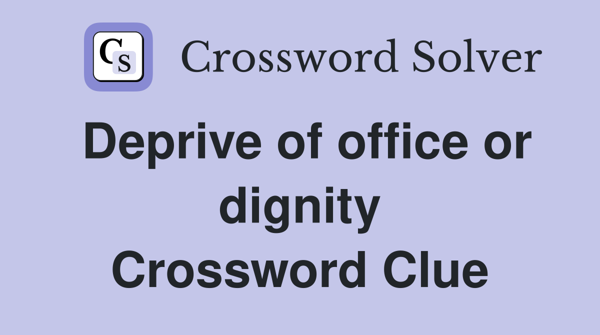 Deprive of office or dignity Crossword Clue