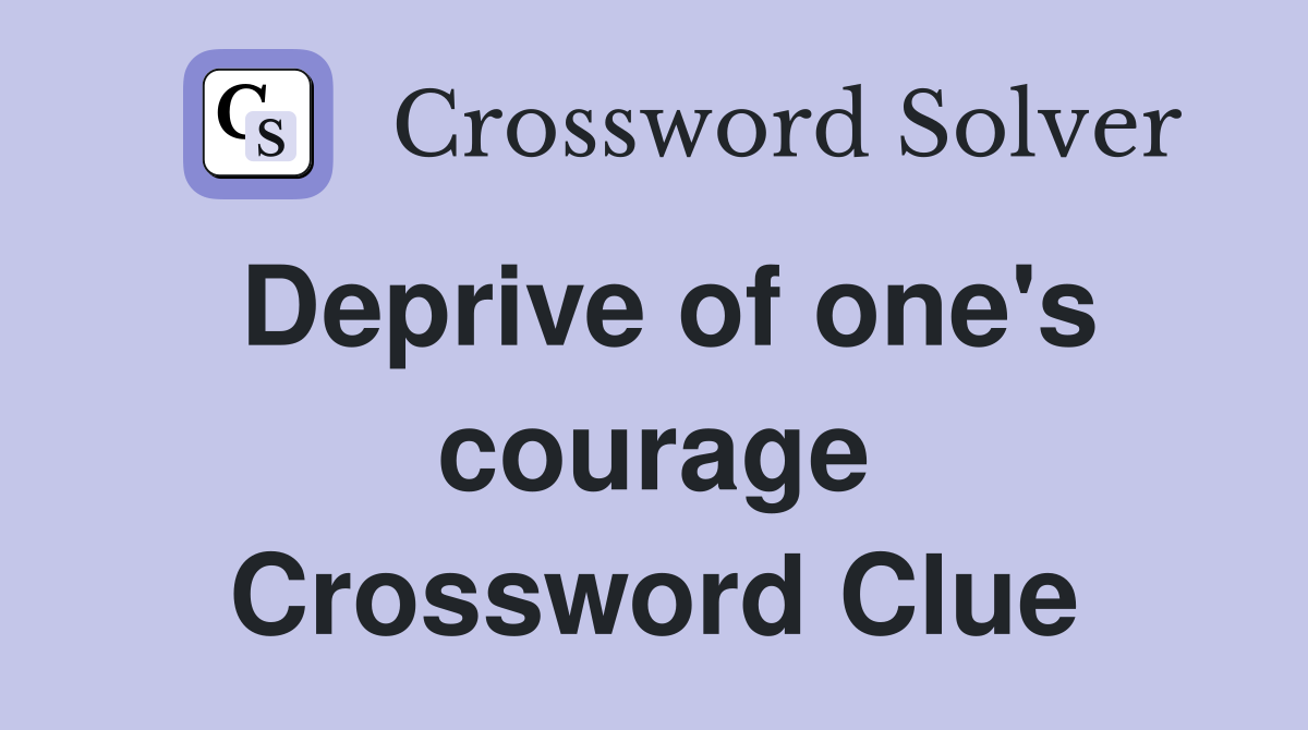 Deprive of one's courage Crossword Clue