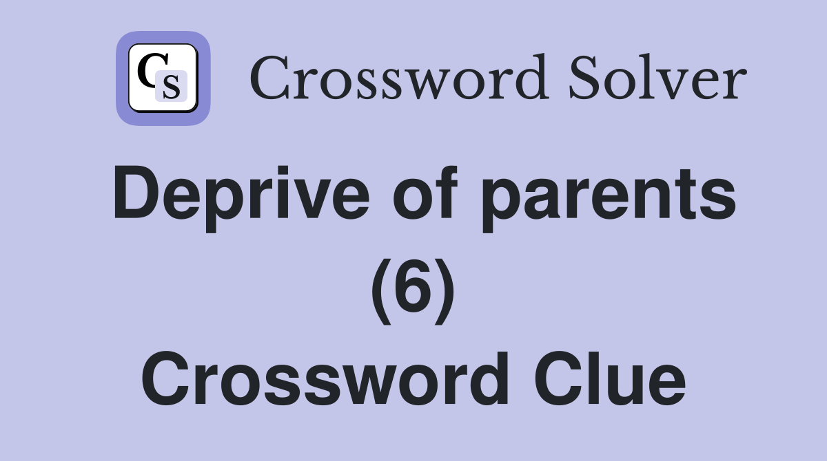 Deprive of parents (6) Crossword Clue