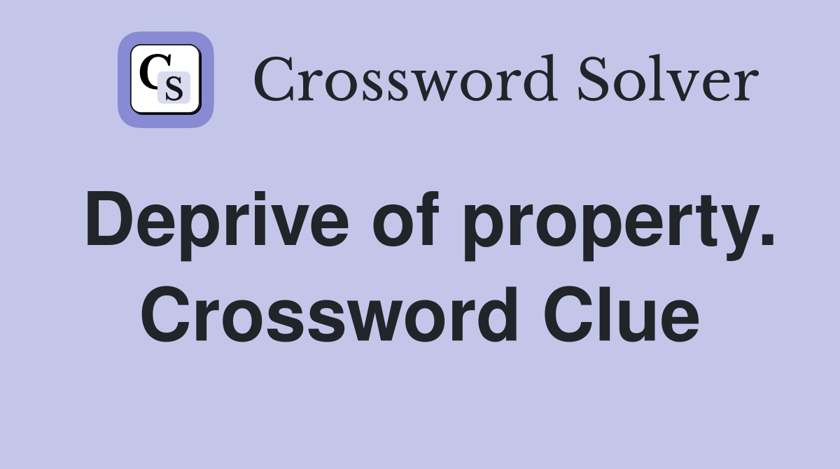 Deprive of property. Crossword Clue