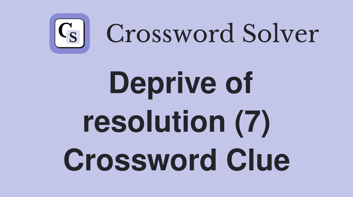 Deprive of resolution (7) Crossword Clue