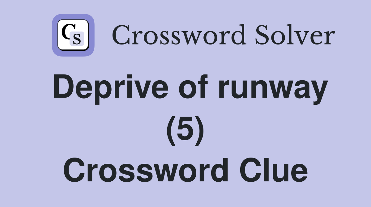 Deprive of runway (5) Crossword Clue