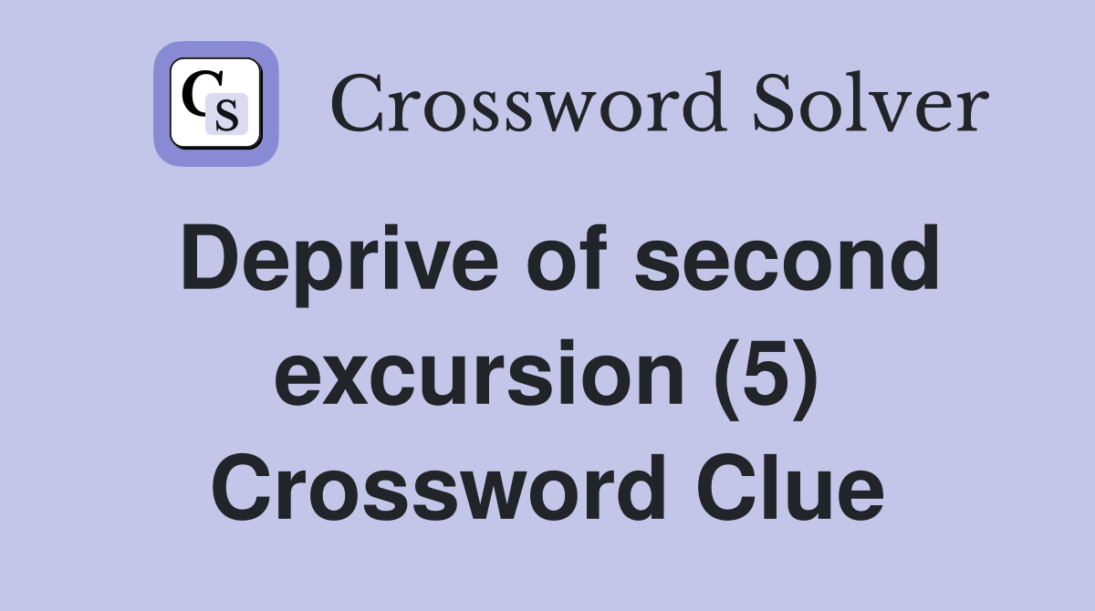 Deprive of second excursion (5) Crossword Clue