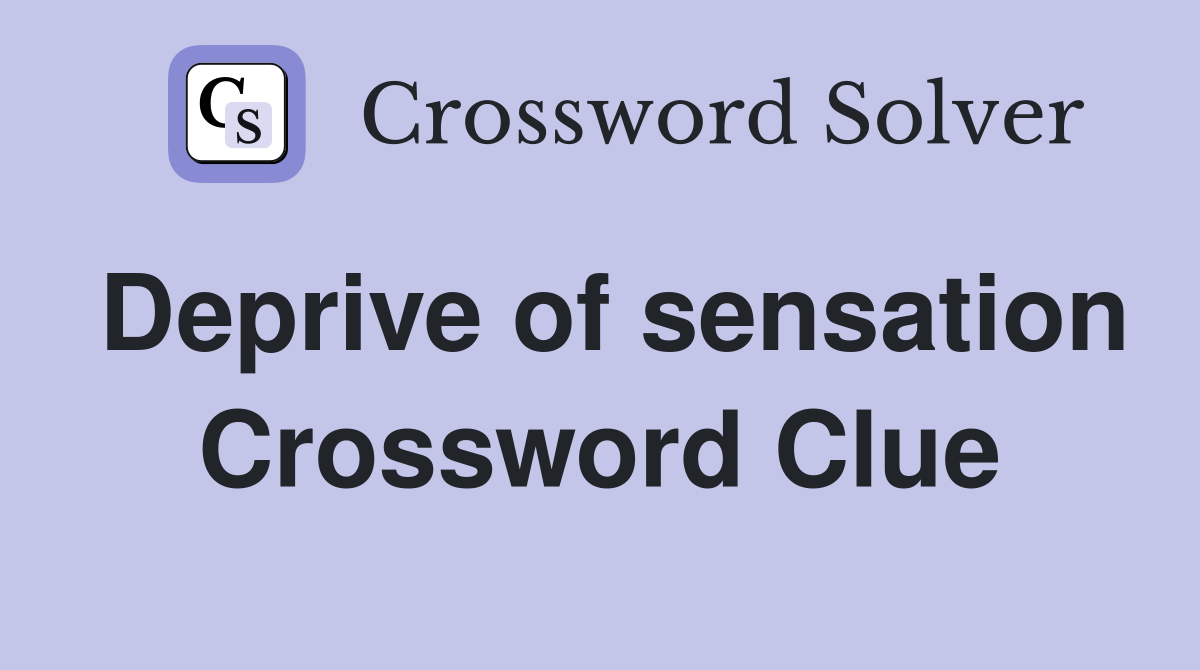 Deprive of sensation Crossword Clue