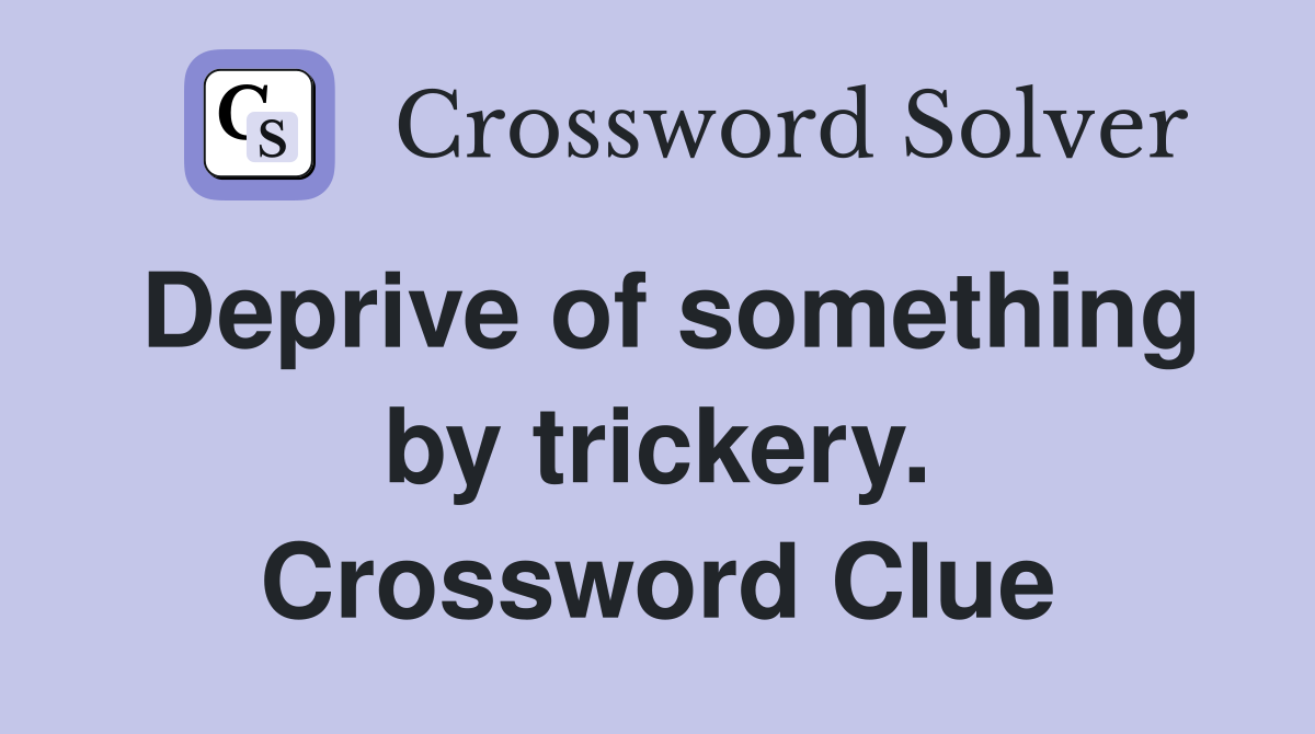 Deprive of something by trickery. Crossword Clue