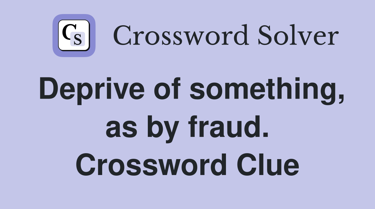 Deprive of something, as by fraud. Crossword Clue