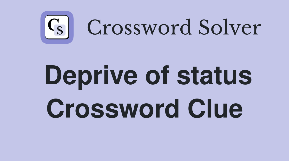 Deprive of status Crossword Clue