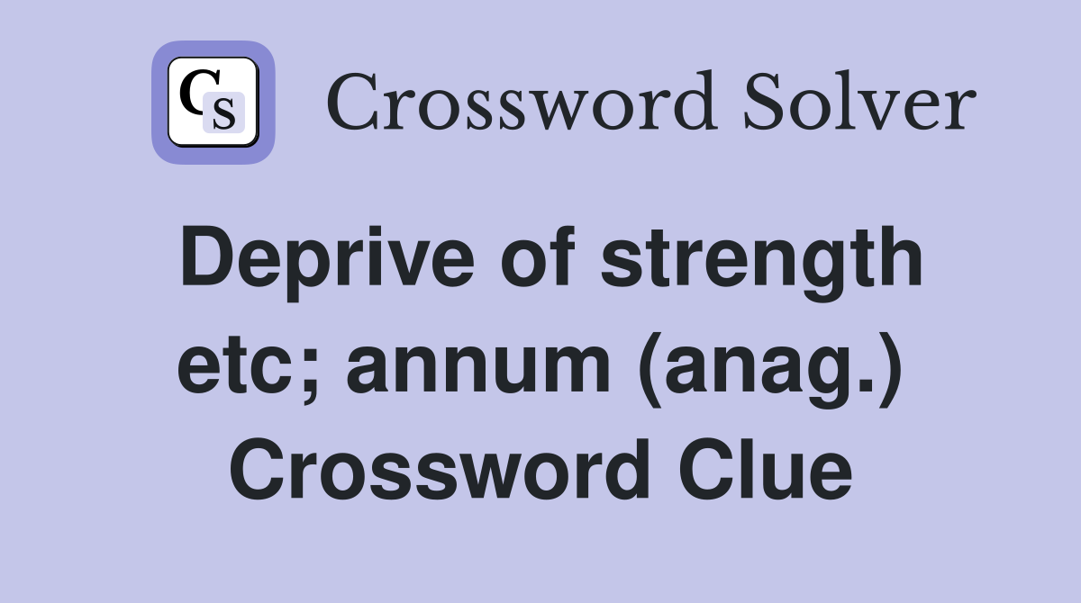 Deprive of strength etc; annum (anag.) Crossword Clue
