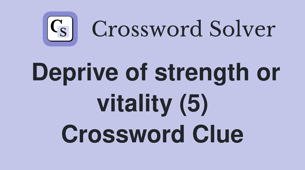 Deprive of strength or vitality (5) Crossword Clue