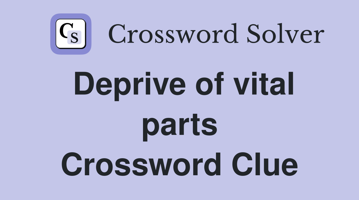 Deprive of vital parts Crossword Clue
